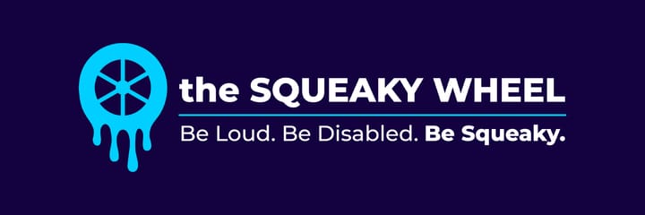 The Squeaky Wheel logo (a blue wheel) beside the following text: "The Squeaky Wheel / Be Loud. Be Disabled. Be Squeaky."